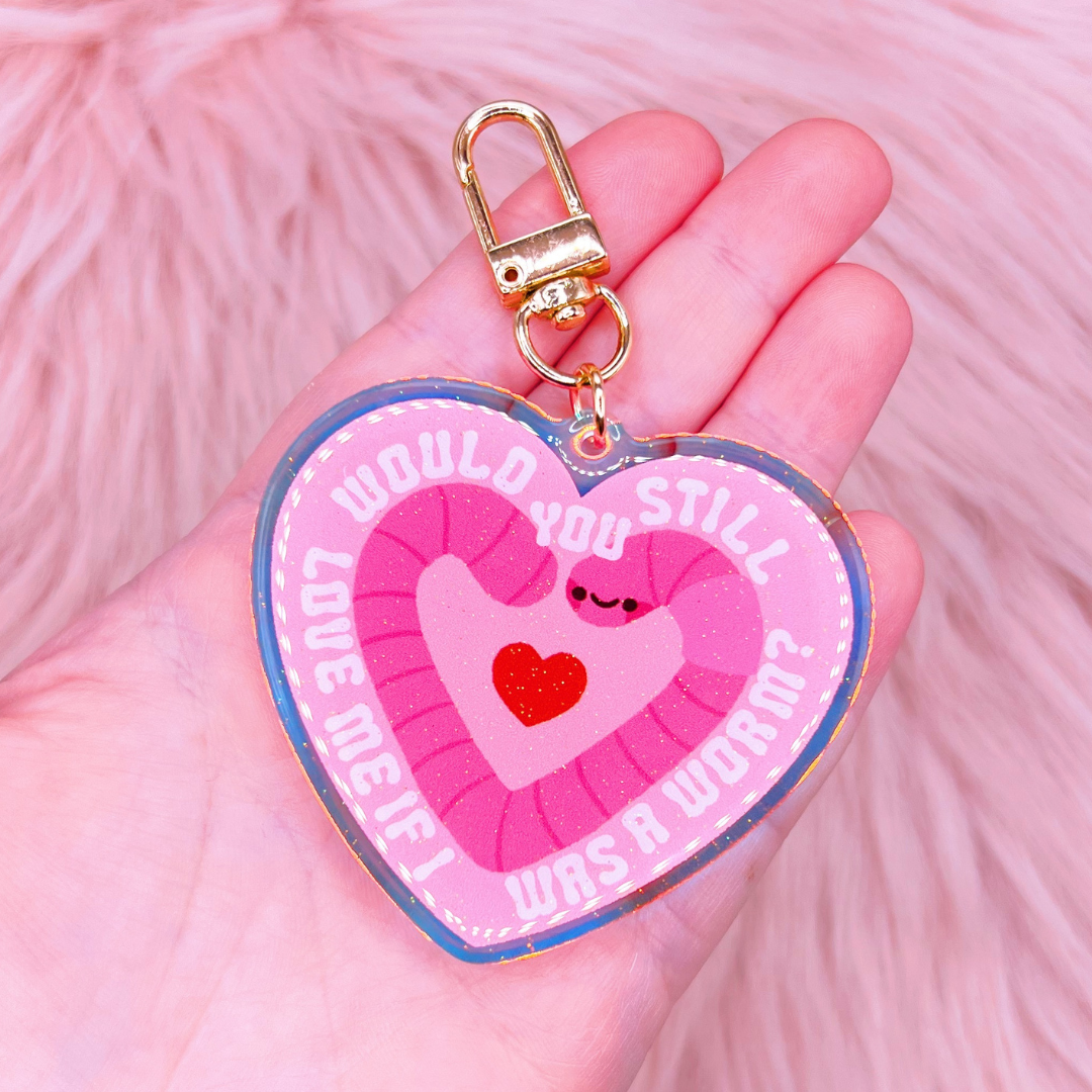 Would You Still Love Me if I was a Worm Acrylic Charm